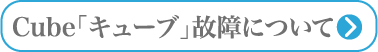 Cube「キューブ」故障について